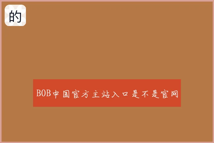BOB中国官方主站入口是不是官网